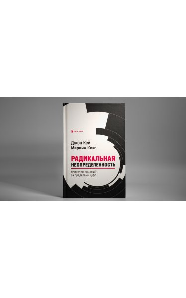 "Радикальная неопределенность. Принятие решений за пределами цифр"